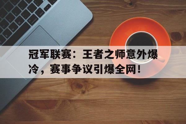 冠军联赛：王者之师意外爆冷，赛事争议引爆全网！
