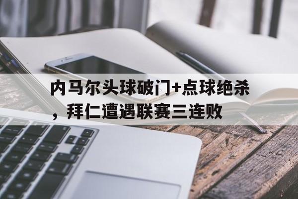 内马尔头球破门+点球绝杀，拜仁遭遇联赛三连败点球门将规则详解